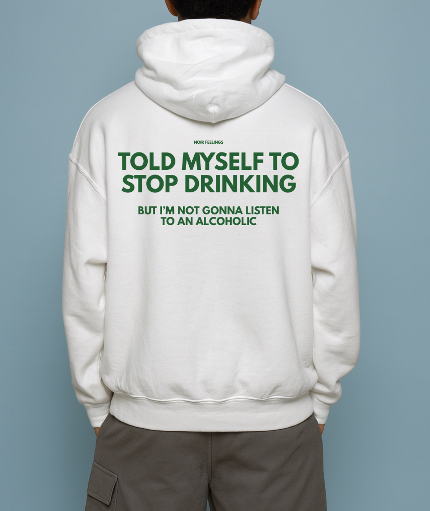 TOLD MYSELF TO STOP DRINKING BUT I'M NOT GONNA LISTEN TO AN ALCOHOLIC